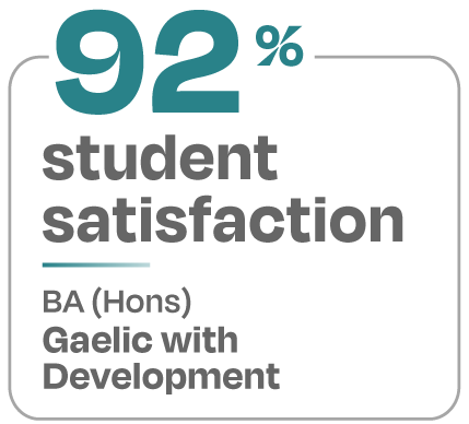 92 percent student satisfaction BA Hons Gaelic with Development 92 percent student satisfaction BA Hons Gaelic with Development